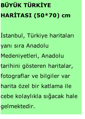 BÜYÜK TÜRKİYE HARİTASI (50*70) cm   İstanbul, Türkiye haritaları yanı sıra Anadolu Medeniyetleri, Anadolu tarihini gösteren haritalar, fotograflar ve bilgiler var harita özel bir katlama ile cebe kolaylıkla sığacak hale gelmektedir.